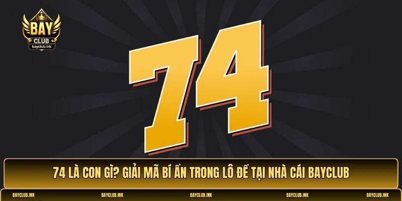 74 là con gì