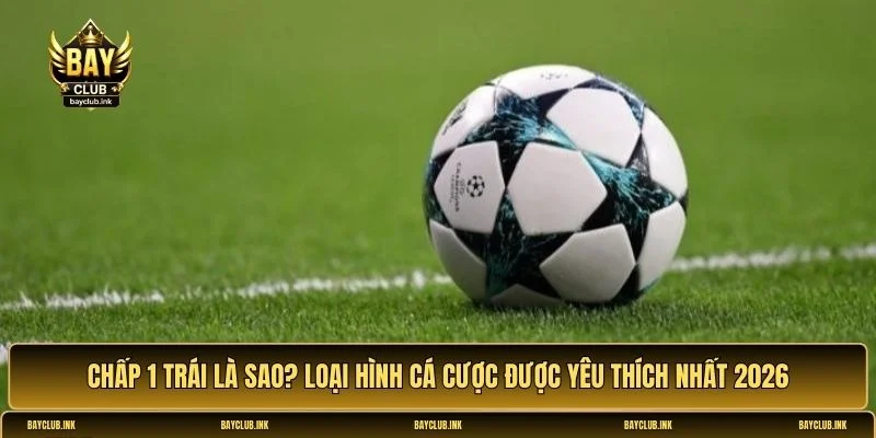 Chấp 1 trái là sao