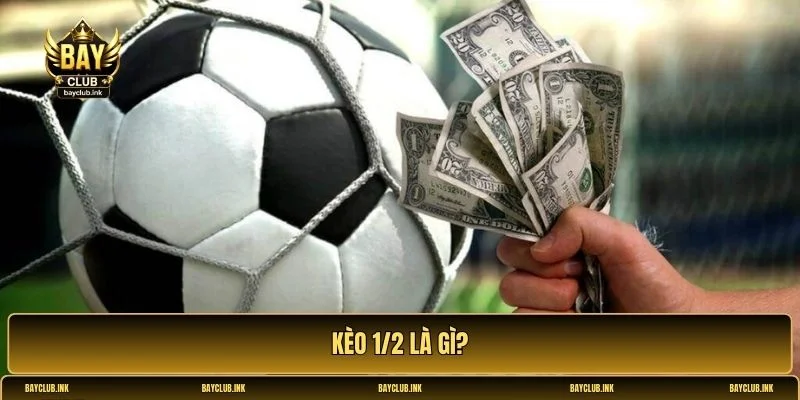 Kèo 1/2 là gì